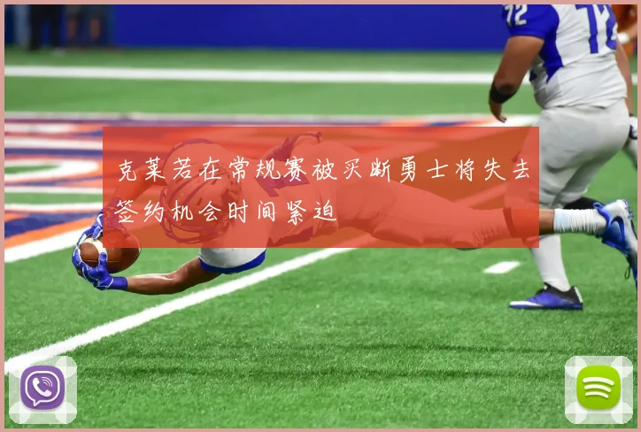 克莱若在常规赛被买断勇士将失去签约机会时间紧迫